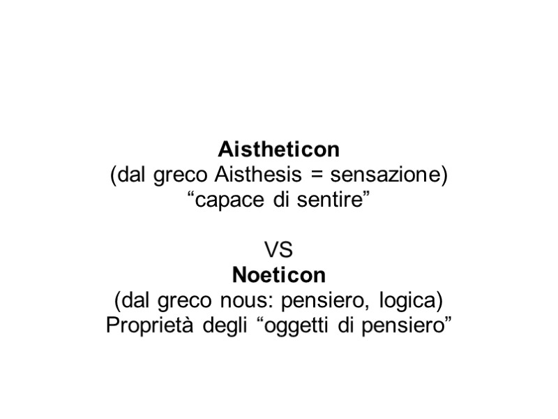 Aistheticon  (dal greco Aisthesis = sensazione) “capace di sentire”  VS  Noeticon